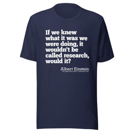 if-we-knew-what-it-was-we-were-doing-it-would-not-be-called-research-would-it-albert-einstein-knew-tee-doing-t-shirt-research-tee-t-shirt-tee#color_navy