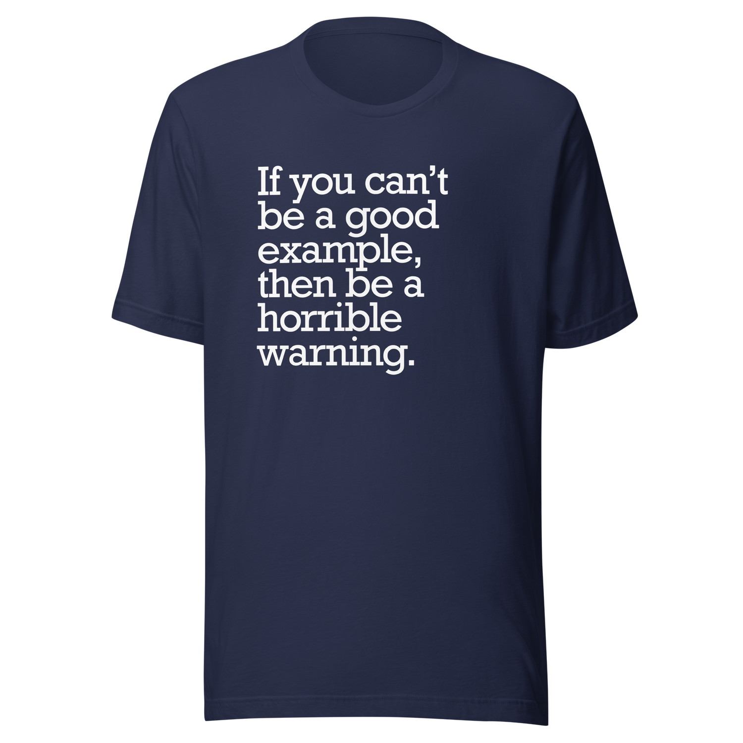 if-you-cant-be-a-good-example-then-be-a-horrible-warning-good-tee-example-t-shirt-vibes-tee-t-shirt-tee#color_navy