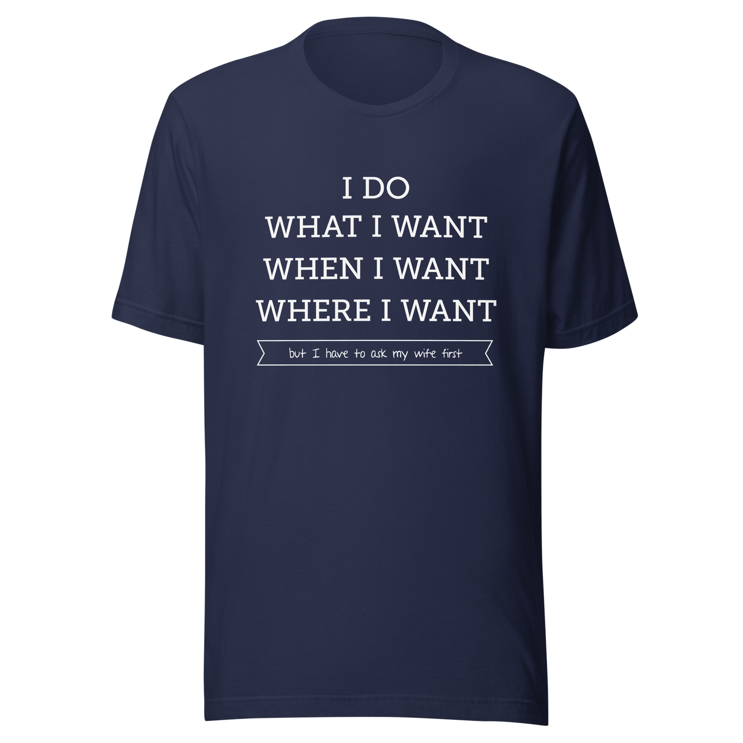 i-do-what-i-want-when-i-want-where-i-want-but-i-have-to-ask-my-wife-first-wife-tee-husband-t-shirt-boss-tee-t-shirt-tee#color_navy