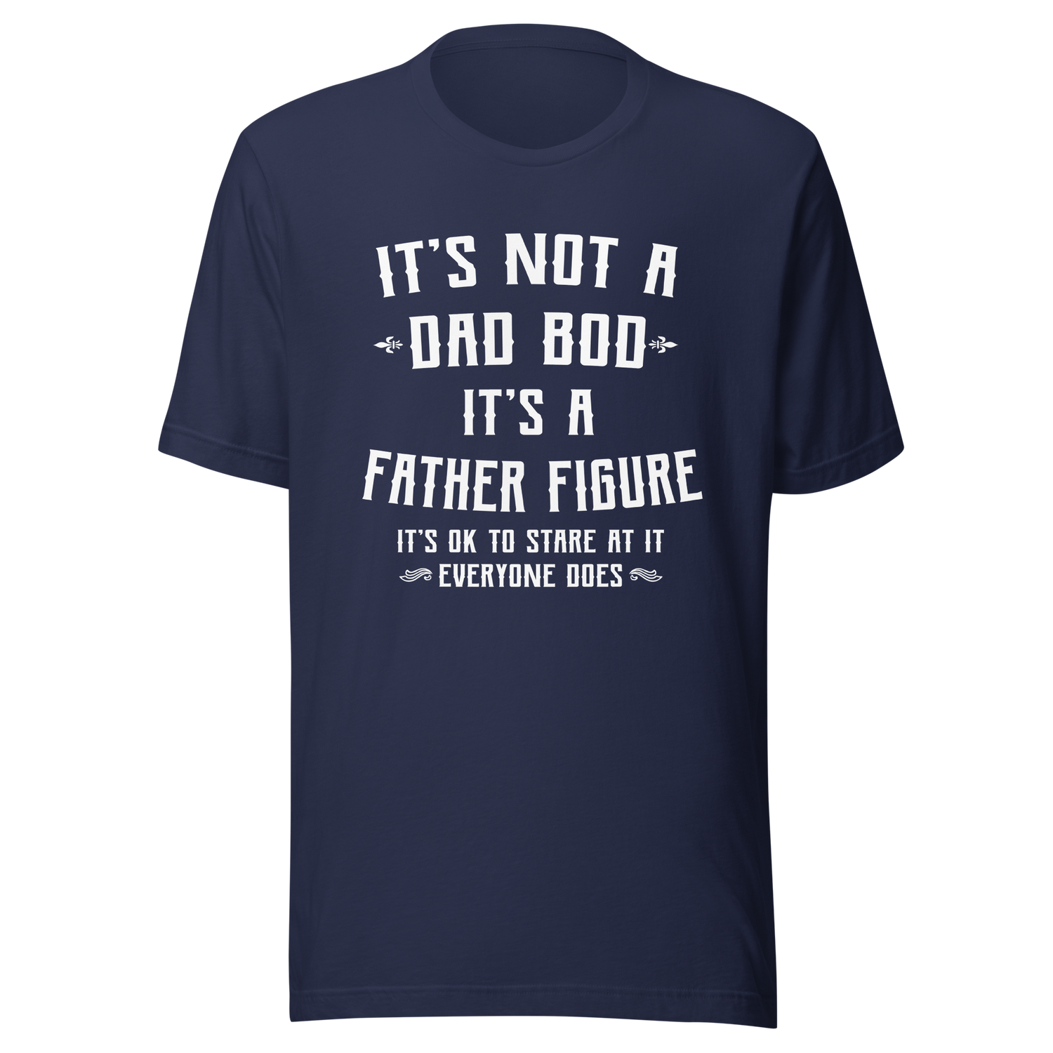 its-not-a-dad-bod-its-a-father-figure-its-ok-to-stare-at-it-everyone-does-dad-tee-bod-t-shirt-dad-bod-tee-t-shirt-tee#color_navy