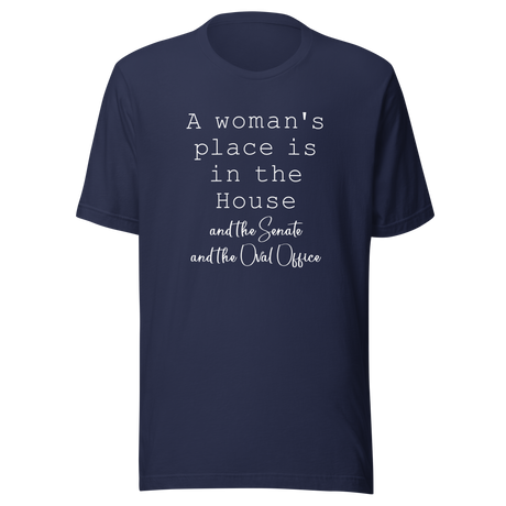 a-womans-place-is-in-the-house-and-the-senate-and-the-oval-office-woman-tee-house-t-shirt-senate-tee-t-shirt-tee#color_navy