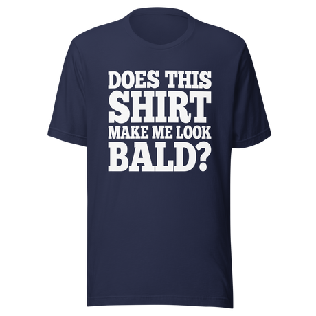 does-this-shirt-make-me-look-bald-dad-tee-father-t-shirt-bald-tee-t-shirt-tee#color_navy