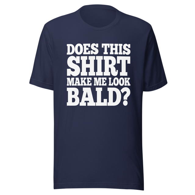 does-this-shirt-make-me-look-bald-dad-tee-father-t-shirt-bald-tee-t-shirt-tee#color_navy