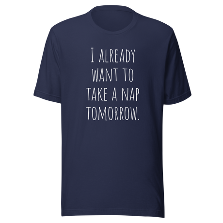 i-already-want-to-take-a-nap-tomorrow-nap-tee-relaxation-t-shirt-sleep-tee-t-shirt-tee#color_navy