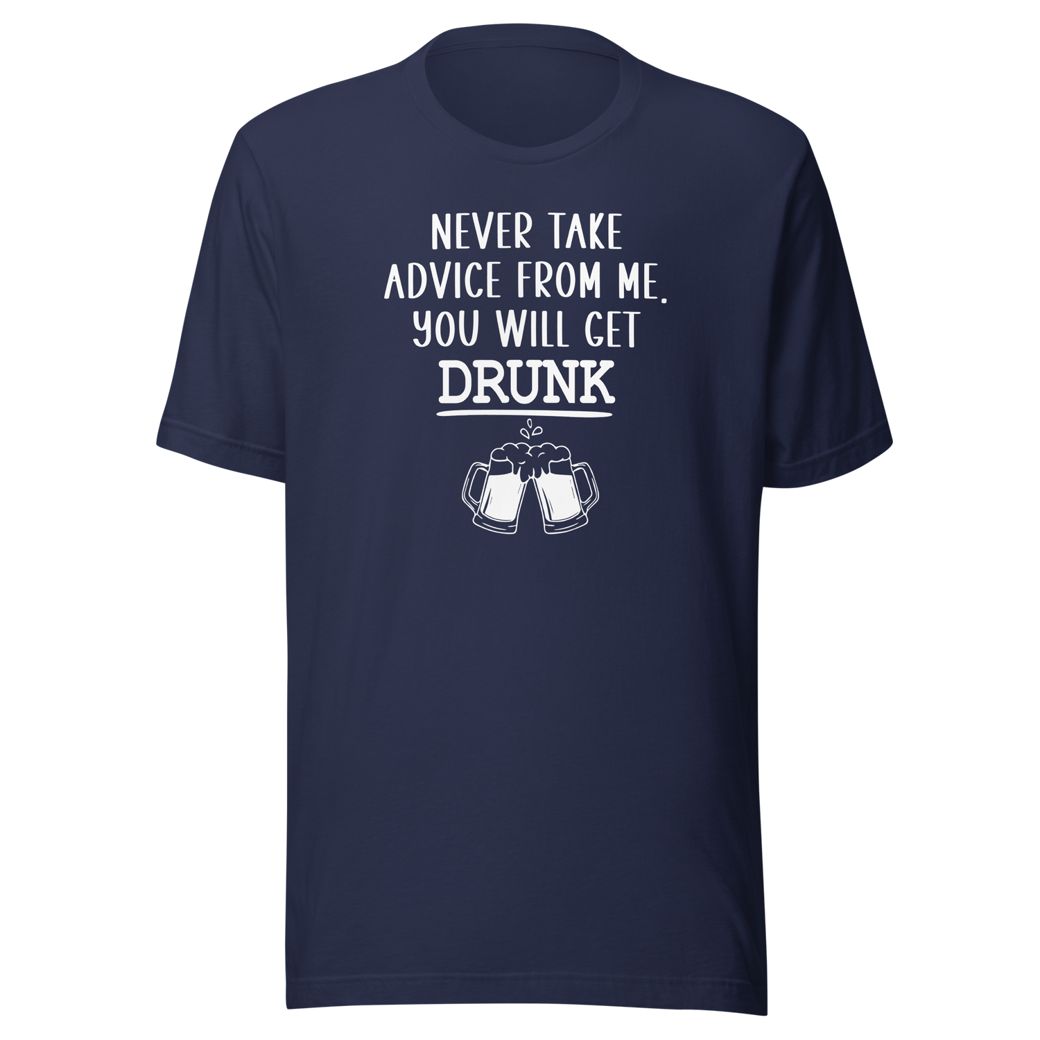 never-take-advice-from-me-you-will-get-drunk-food-tee-beer-t-shirt-advice-tee-drunk-t-shirt-humor-tee#color_navy