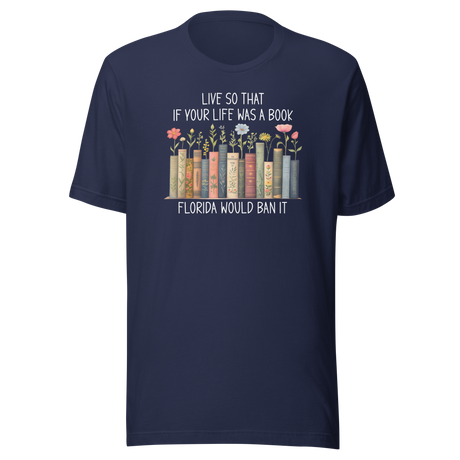 live-so-that-if-your-life-was-a-book-florida-would-ban-it-politics-tee-life-t-shirt-politics-tee-ban-t-shirt-satire-tee#color_navy