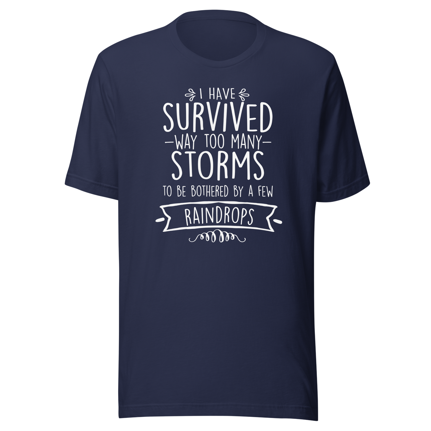 i-have-survived-way-too-many-storms-to-be-bothered-by-a-few-raindrops-life-tee-survived-t-shirt-resilience-tee-storms-t-shirt-life-tee#color_navy