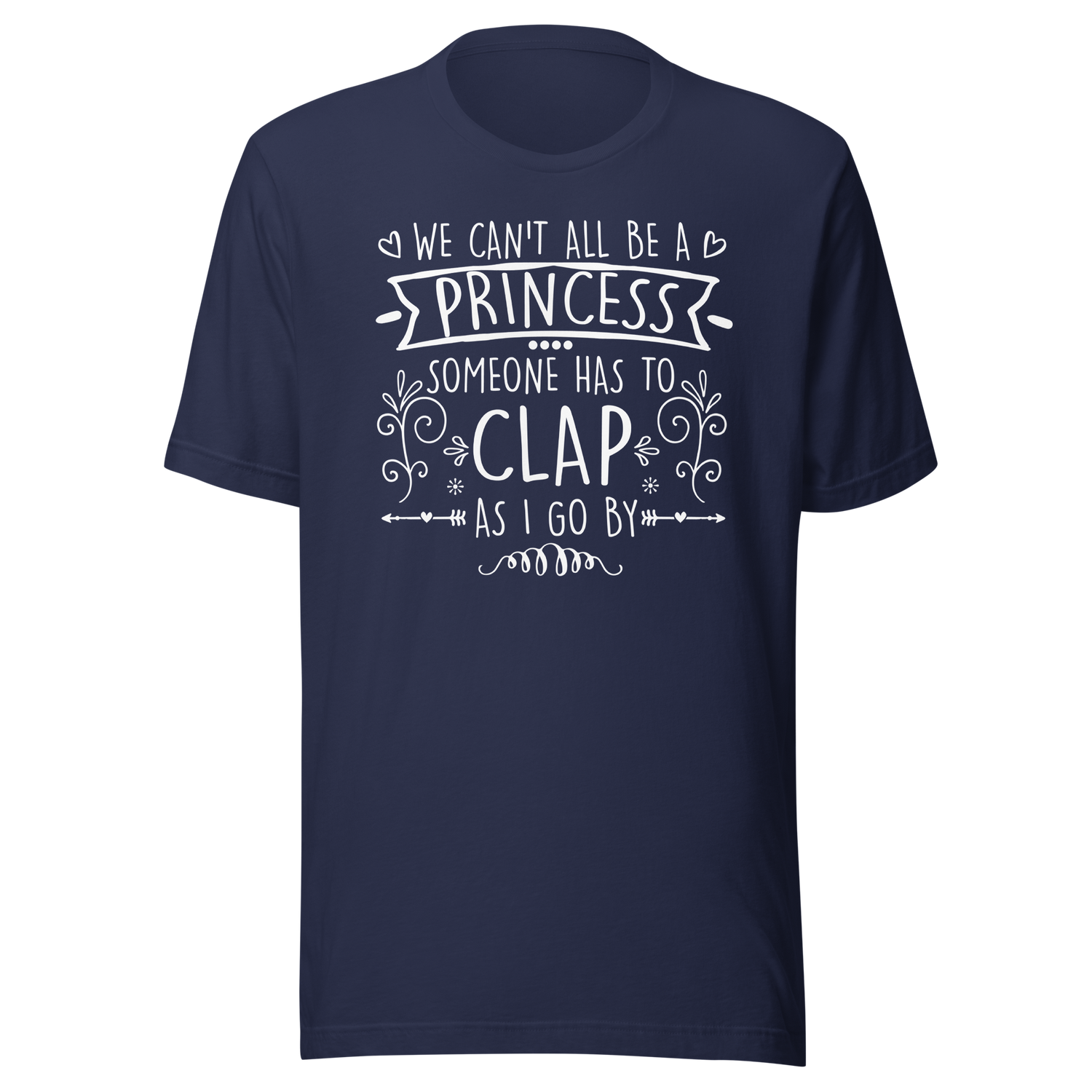 we-cant-all-be-a-princess-someone-has-to-clap-as-i-go-by-life-tee-life-t-shirt-humor-tee-quirky-t-shirt-bold-tee#color_navy