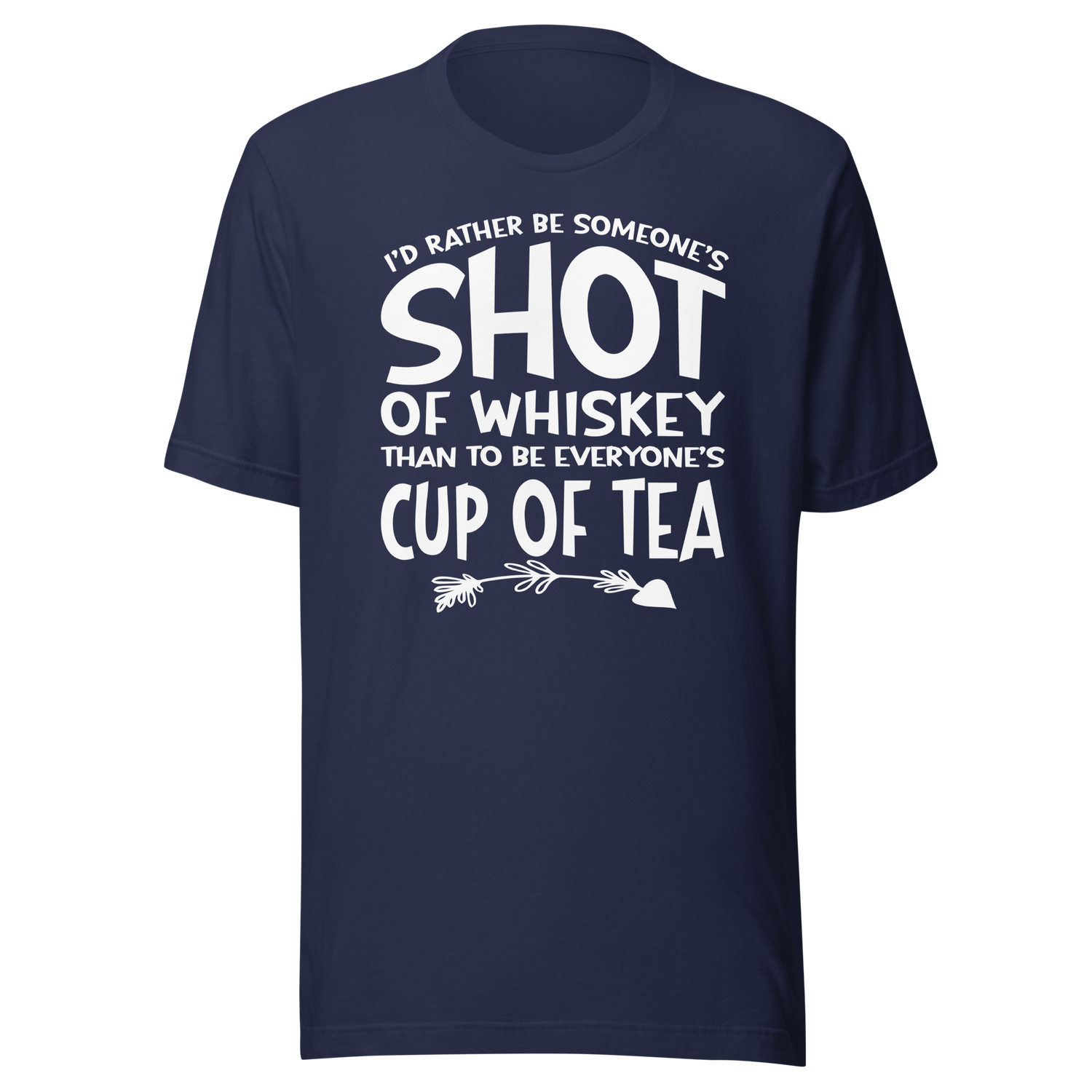id-rather-be-someones-shot-of-whiskey-than-to-be-everyones-cup-of-tea-life-tee-life-t-shirt-whiskey-tee-individuality-t-shirt-preference-tee#color_navy