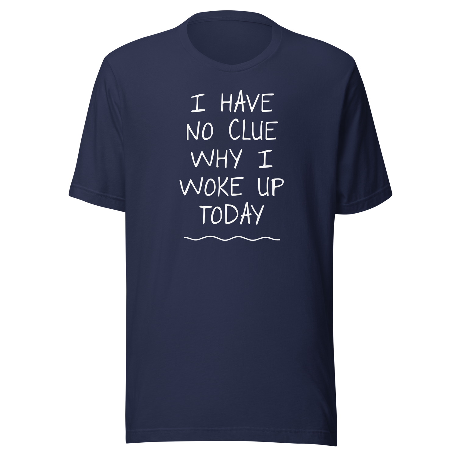 i-have-no-clue-why-i-woke-up-today-funny-tee-life-t-shirt-funny-tee-humor-t-shirt-quirky-tee#color_navy