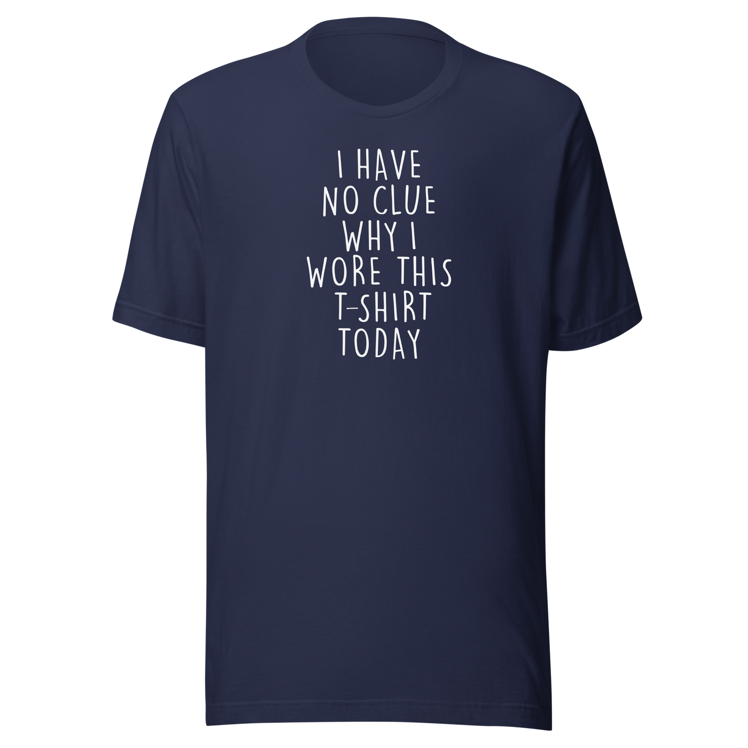 i-have-no-clue-why-i-wore-this-t-shirt-today-life-tee-funny-t-shirt-life-tee-humor-t-shirt-quirky-tee#color_navy