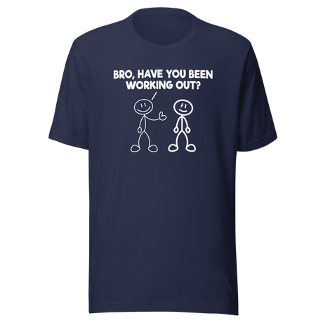 bro-have-you-been-working-out-fitness-tee-funny-t-shirt-muscle-tee-gym-t-shirt-exercise-tee#color_navy