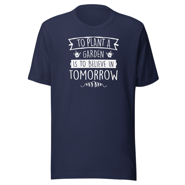 to-plant-a-garden-is-to-believe-in-tomorrow-plants-tee-flowers-t-shirt-flowers-tee-nature-t-shirt-gardening-tee#color_navy