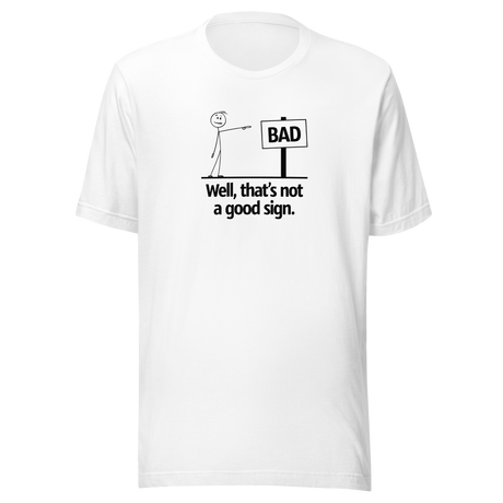 well-thats-a-bad-sign-bad-tee-funny-t-shirt-sign-tee-stick-figure-t-shirt-sematics-tee#color_white