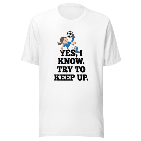 yes-i-know-try-to-keep-up-girls-tee-soccer-t-shirt-womens-tee-sports-t-shirt-soccer-tee#color_white