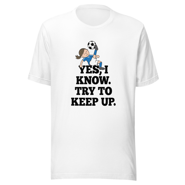 yes-i-know-try-to-keep-up-girls-tee-soccer-t-shirt-womens-tee-sports-t-shirt-soccer-tee#color_white
