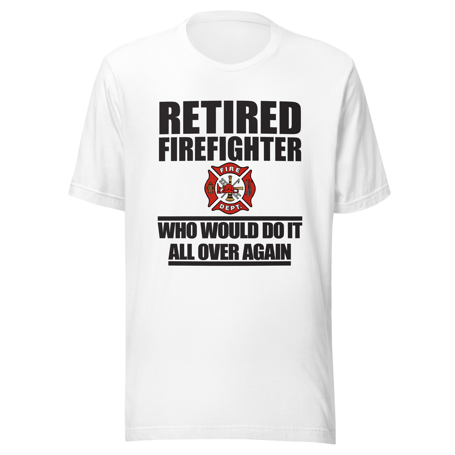 retired-firefighter-who-would-do-it-all-over-again-firefighter-tee-retired-t-shirt-dad-tee-t-shirt-tee#color_white