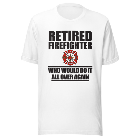 retired-firefighter-who-would-do-it-all-over-again-firefighter-tee-retired-t-shirt-dad-tee-t-shirt-tee#color_white