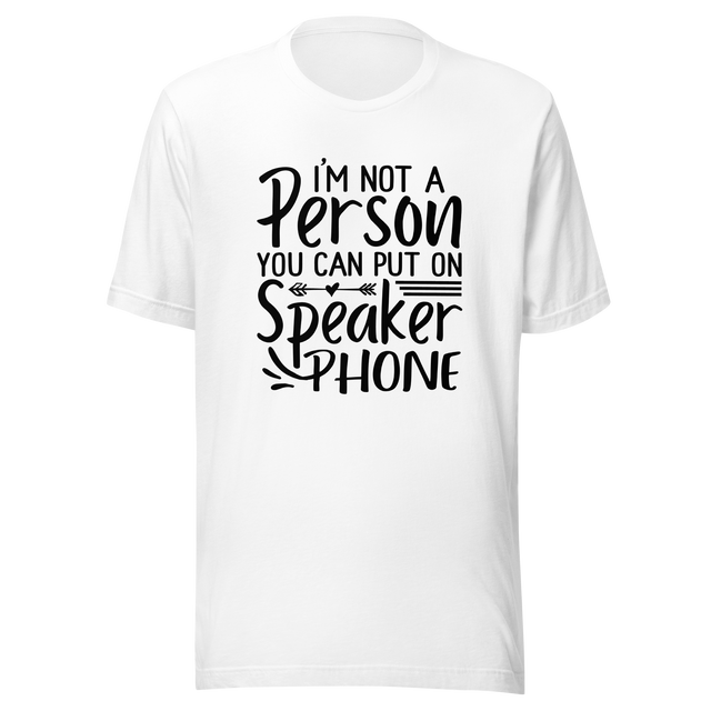 im-not-a-person-you-can-put-on-speaker-phone-speaker-phone-tee-not-a-person-t-shirt-clever-tee-t-shirt-tee#color_white