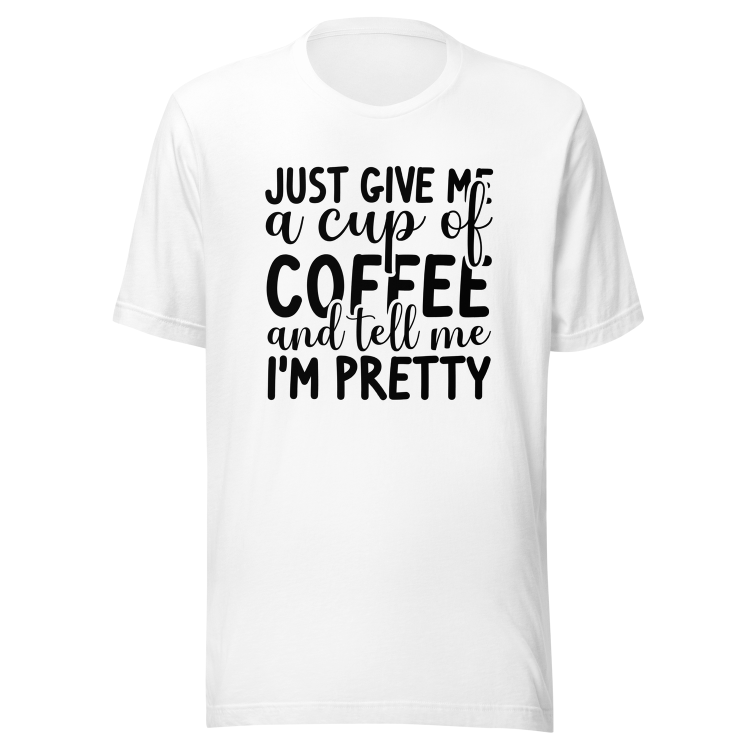 just-give-me-a-cup-of-coffee-and-tell-me-im-pretty-coffee-tee-pretty-t-shirt-coffee-lover-tee-t-shirt-tee#color_white