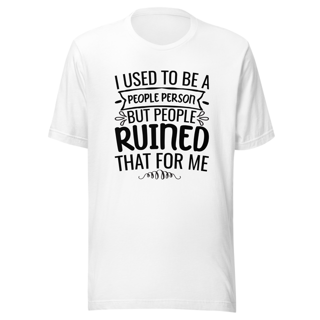 i-used-to-be-a-people-person-then-people-ruined-that-for-me-person-tee-people-t-shirt-ruined-tee-t-shirt-tee#color_white