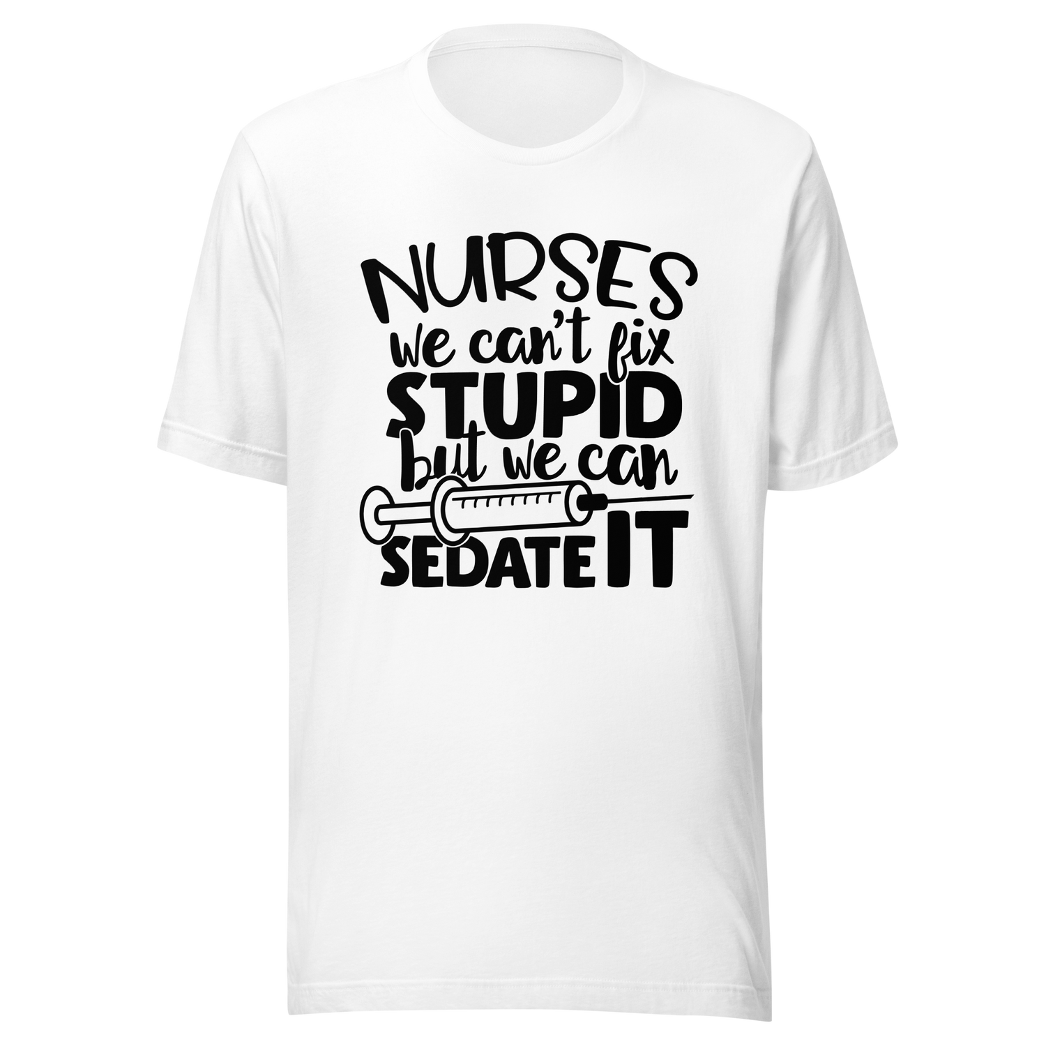 nurses-we-cant-fix-stupid-but-we-can-sedate-it-nurse-tee-stupid-t-shirt-sedate-tee-t-shirt-tee#color_white
