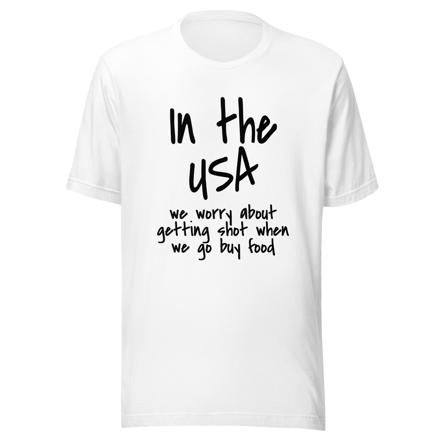 in-the-usa-we-think-about-getting-shot-when-we-go-buy-food-usa-tee-government-t-shirt-shot-tee-t-shirt-tee#color_white
