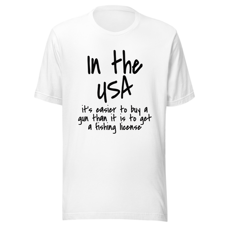 in-the-usa-its-easier-to-buy-a-gun-than-it-is-to-get-a-fishing-license-usa-tee-government-t-shirt-buy-tee-t-shirt-tee#color_white