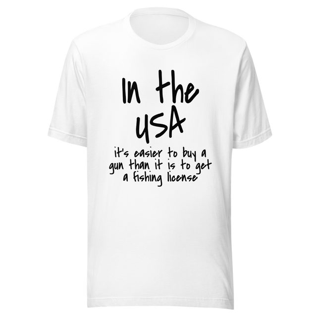 in-the-usa-its-easier-to-buy-a-gun-than-it-is-to-get-a-fishing-license-usa-tee-government-t-shirt-buy-tee-t-shirt-tee#color_white