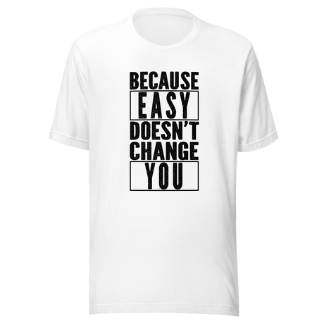 because-easy-doesnt-change-you-easy-tee-fitness-t-shirt-gym-tee-t-shirt-tee#color_white