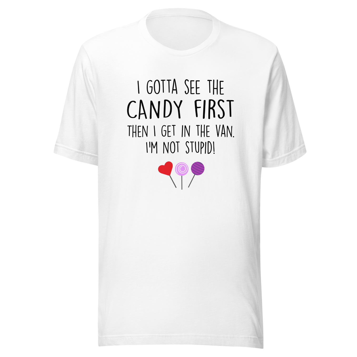 i-gotta-see-the-candy-first-then-i-get-in-the-van-im-not-stupid-funny-tee-candy-t-shirt-van-tee-t-shirt-tee#color_white