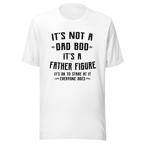 its-not-a-dad-bod-its-a-father-figure-its-ok-to-stare-at-it-everyone-does-dad-tee-bod-t-shirt-dad-bod-tee-t-shirt-tee#color_white