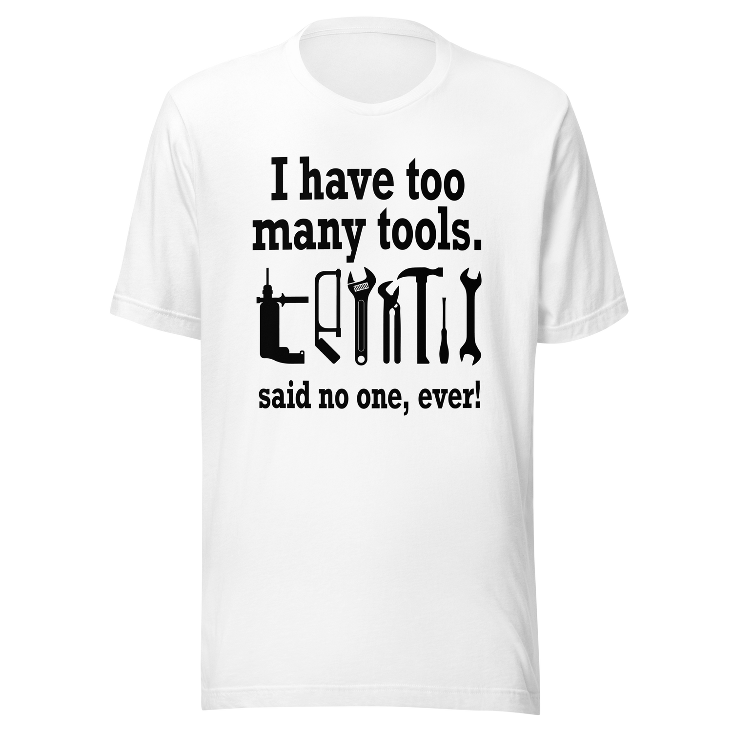 i-have-too-many-tools-said-no-one-ever-power-tee-tools-t-shirt-diy-tee-t-shirt-tee#color_white