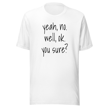 yeah-no-well-ok-you-sure-communication-tee-sarcasm-t-shirt-doubt-tee-t-shirt-tee#color_white