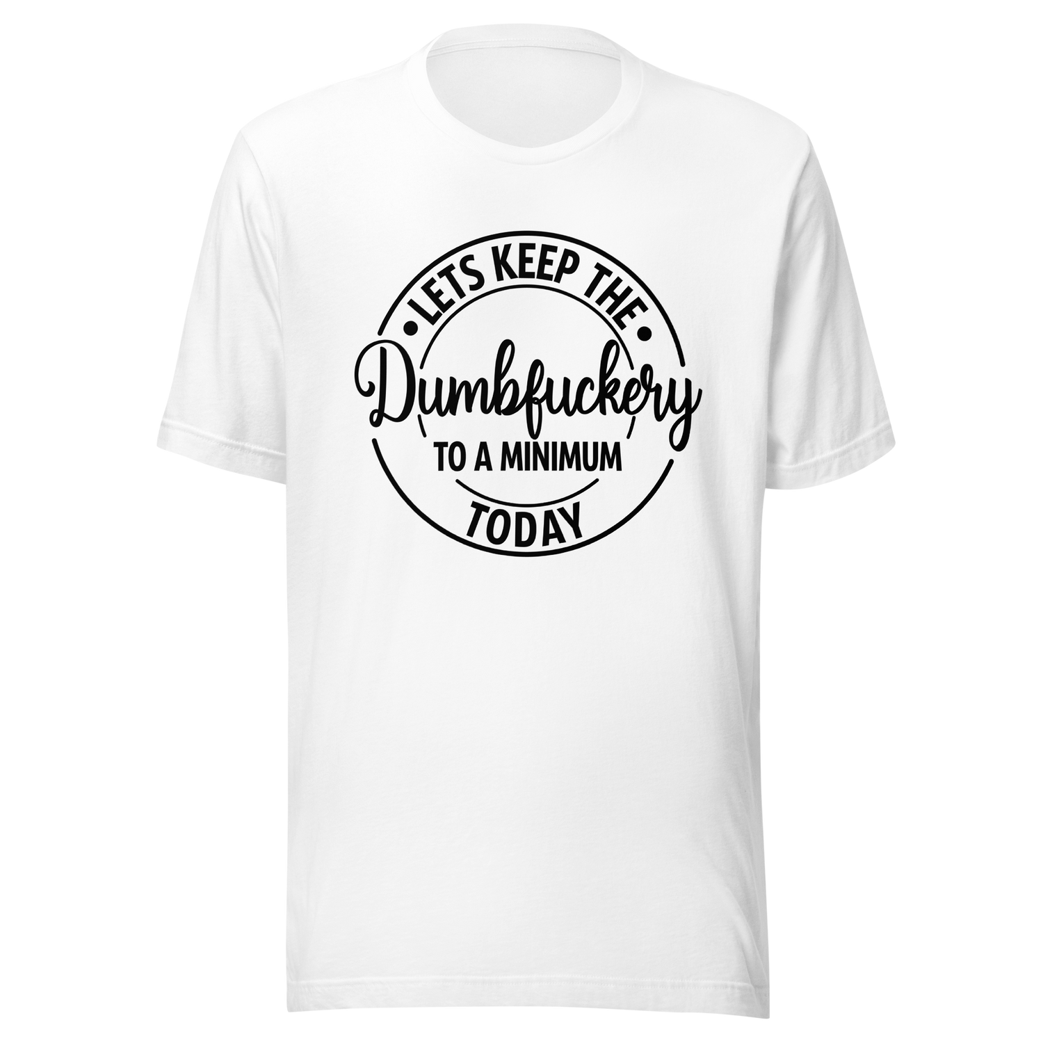 lets-keep-the-dumbfuckery-to-a-minimum-today-life-tee-dumbfuckery-t-shirt-minimal-tee-sanity-t-shirt-no-nonsense-tee#color_white