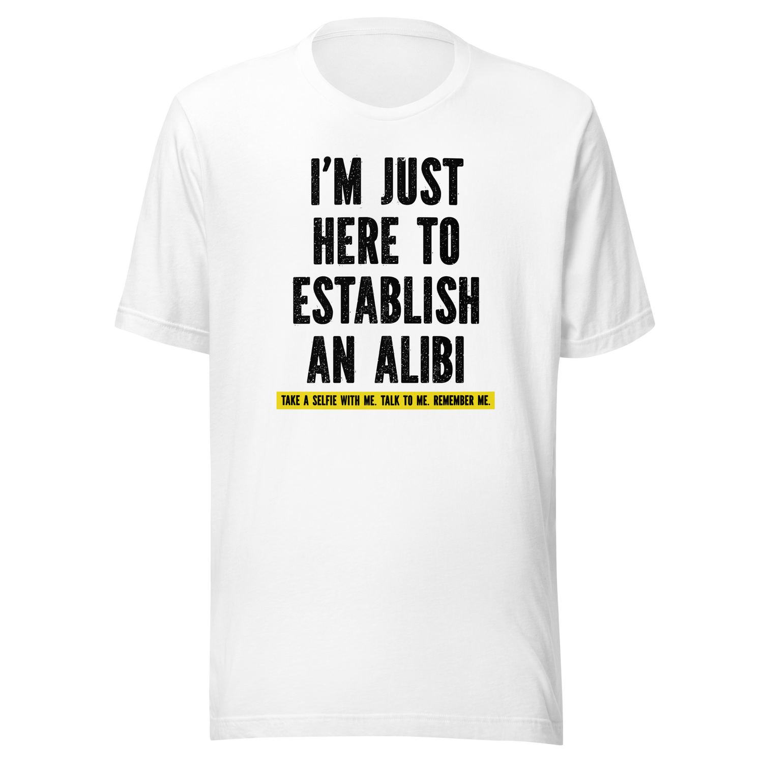 im-just-here-to-establish-an-alibi-take-a-selfie-with-me-funny-tee-funny-t-shirt-alibi-tee-selfie-t-shirt-humor-tee#color_white
