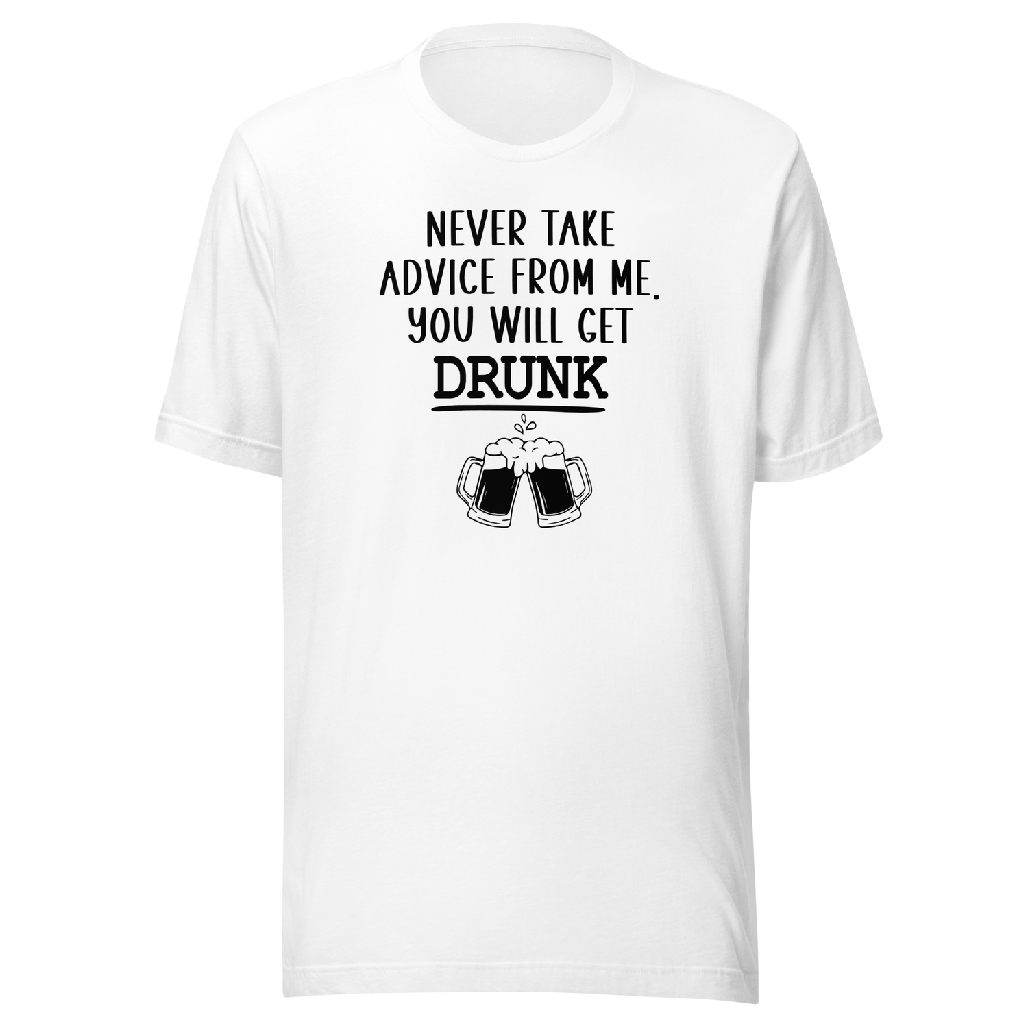 never-take-advice-from-me-you-will-get-drunk-food-tee-beer-t-shirt-advice-tee-drunk-t-shirt-humor-tee#color_white