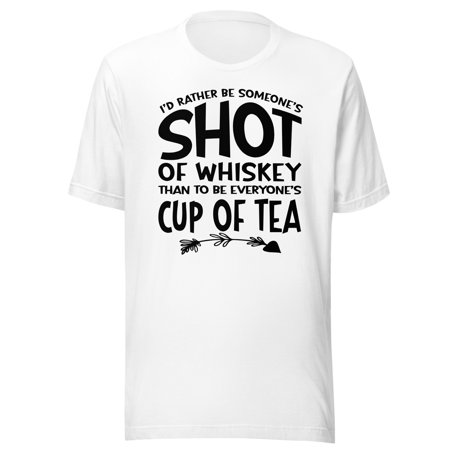 id-rather-be-someones-shot-of-whiskey-than-to-be-everyones-cup-of-tea-life-tee-life-t-shirt-whiskey-tee-individuality-t-shirt-preference-tee#color_white