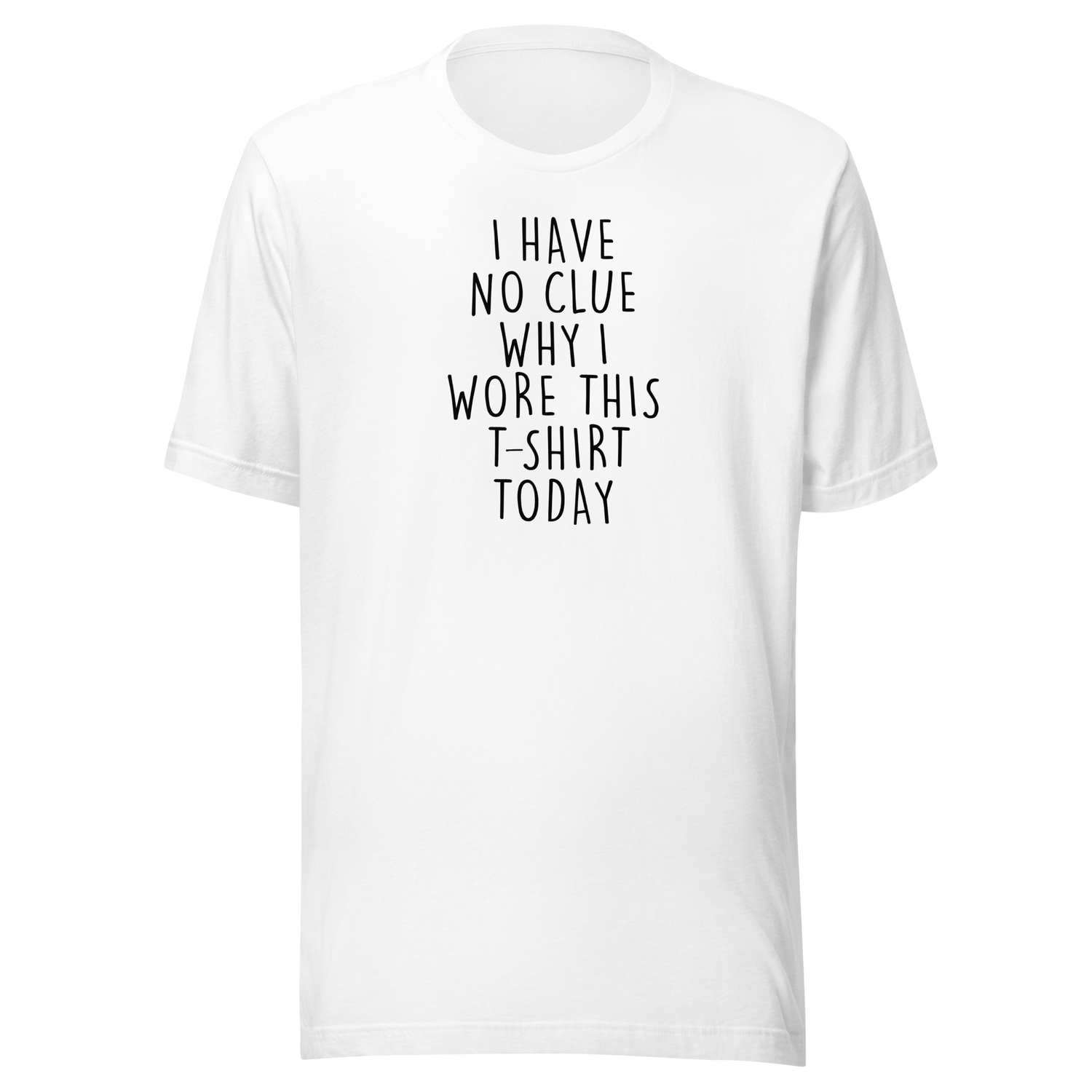 i-have-no-clue-why-i-wore-this-t-shirt-today-life-tee-funny-t-shirt-life-tee-humor-t-shirt-quirky-tee#color_white