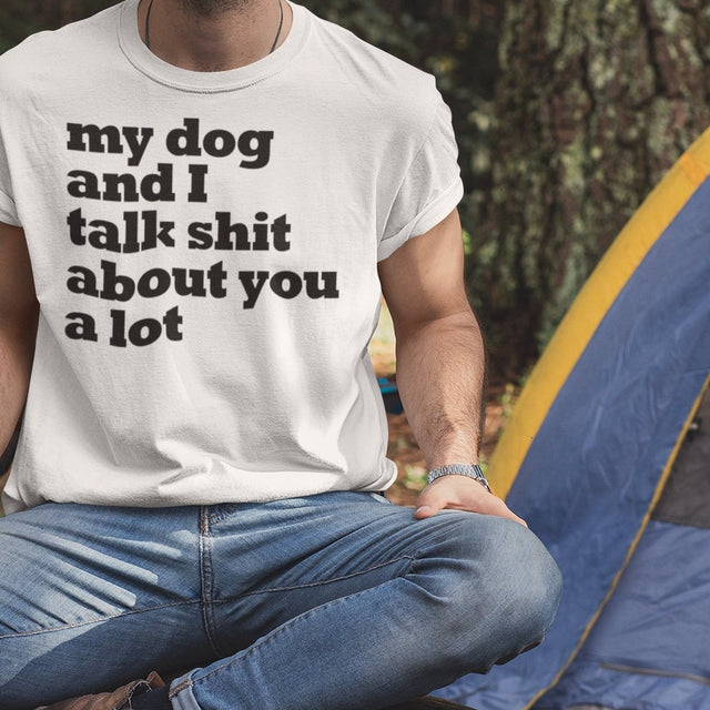 my-dog-and-i-talk-shit-about-you-a-lot-dog-tee-talk-about-you-t-shirt-clever-tee-t-shirt-tee#color_white