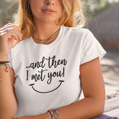 and-then-i-met-you-i-met-you-tee-and-then-t-shirt-vibes-tee-t-shirt-tee#color_white