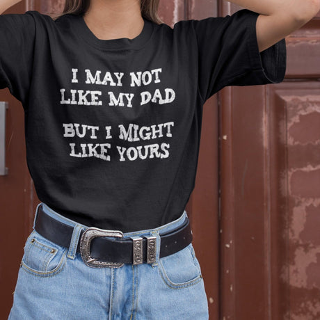 i-may-not-like-my-dad-but-i-might-like-yours-funny-tee-dad-t-shirt-girlfriend-tee-t-shirt-tee#color_black