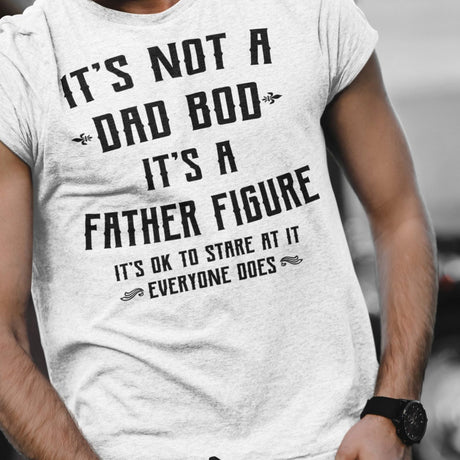 its-not-a-dad-bod-its-a-father-figure-its-ok-to-stare-at-it-everyone-does-dad-tee-bod-t-shirt-dad-bod-tee-t-shirt-tee#color_white