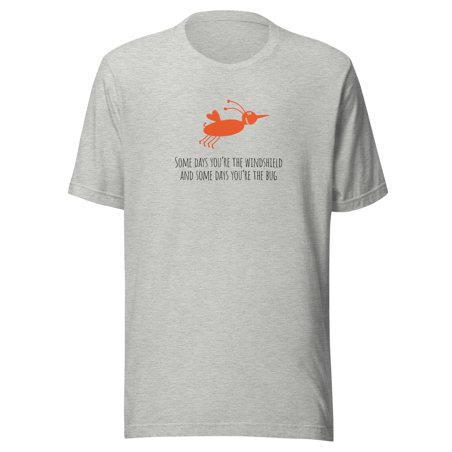 some-days-youre-the-windshield-and-some-days-youre-the-bug-bug-tee-silly-t-shirt-windshield-tee-life-t-shirt-truth-tee#color_athletic-heather