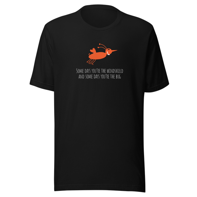 some-days-youre-the-windshield-and-some-days-youre-the-bug-bug-tee-silly-t-shirt-windshield-tee-life-t-shirt-truth-tee#color_black