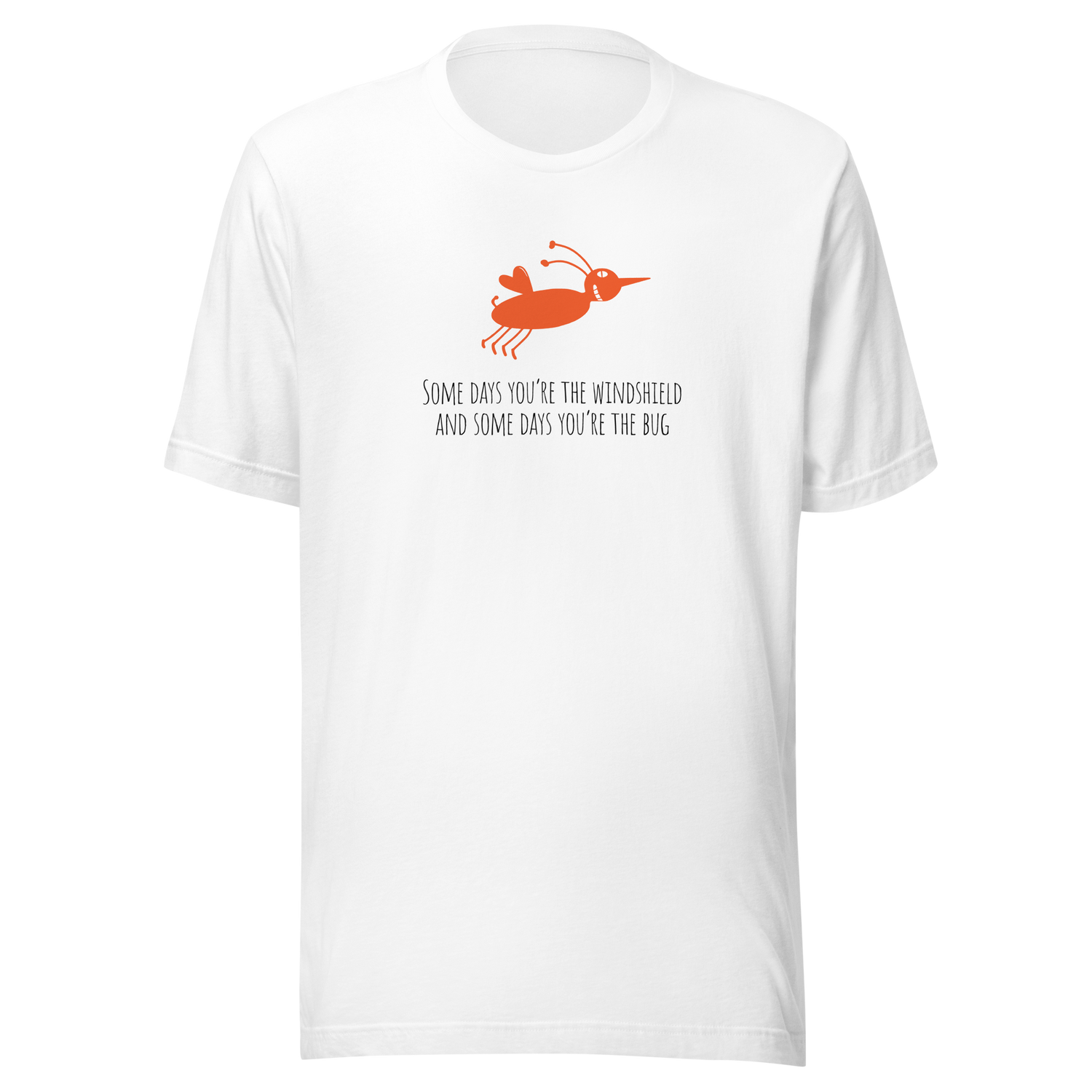 some-days-youre-the-windshield-and-some-days-youre-the-bug-bug-tee-silly-t-shirt-windshield-tee-life-t-shirt-truth-tee#color_white