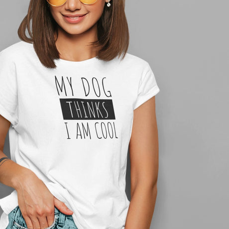 MY DOG THINKS I'M COOL. - DOG TEE - FUNNY T-SHIRT - MY DOG THINKS TEE - DOG LOVER T-SHIRT - DOG MOM TEE