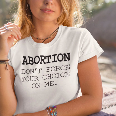 ABORTION - DON'T FORCE YOUR CHOICE ON ME - ABORTION TEE - UTERUS T-SHIRT - WOMEN TEE - WOMEN'S RIGHTS T-SHIRT - HEALTHCARE TEE