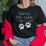 sorry-im-late-i-saw-a-dog-dog-tee-sorry-t-shirt-late-tee-t-shirt-tee#color_black