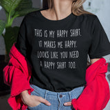 this-is-my-happy-shirt-it-makes-me-happy-looks-like-you-need-a-happy-shirt-too-happy-tee-positivity-t-shirt-joyful-tee-t-shirt-tee#color_black